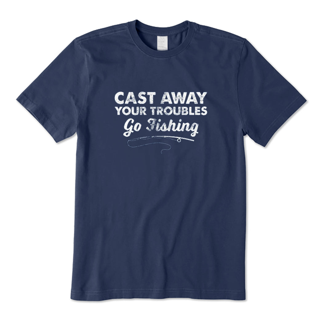 Cast Away Your Troubles Go Fishing T-Shirt