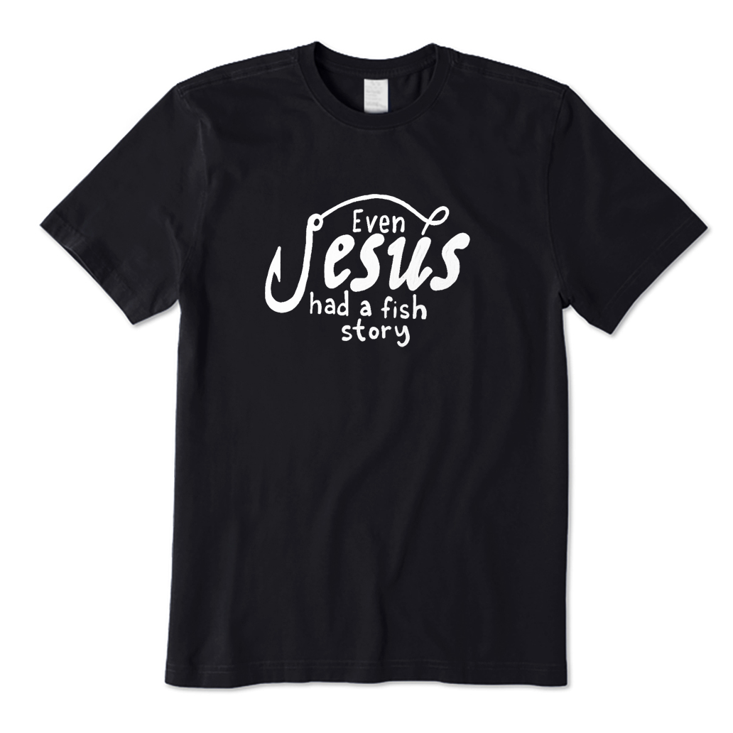 Even Jesus Had A Fish Story T-Shirt