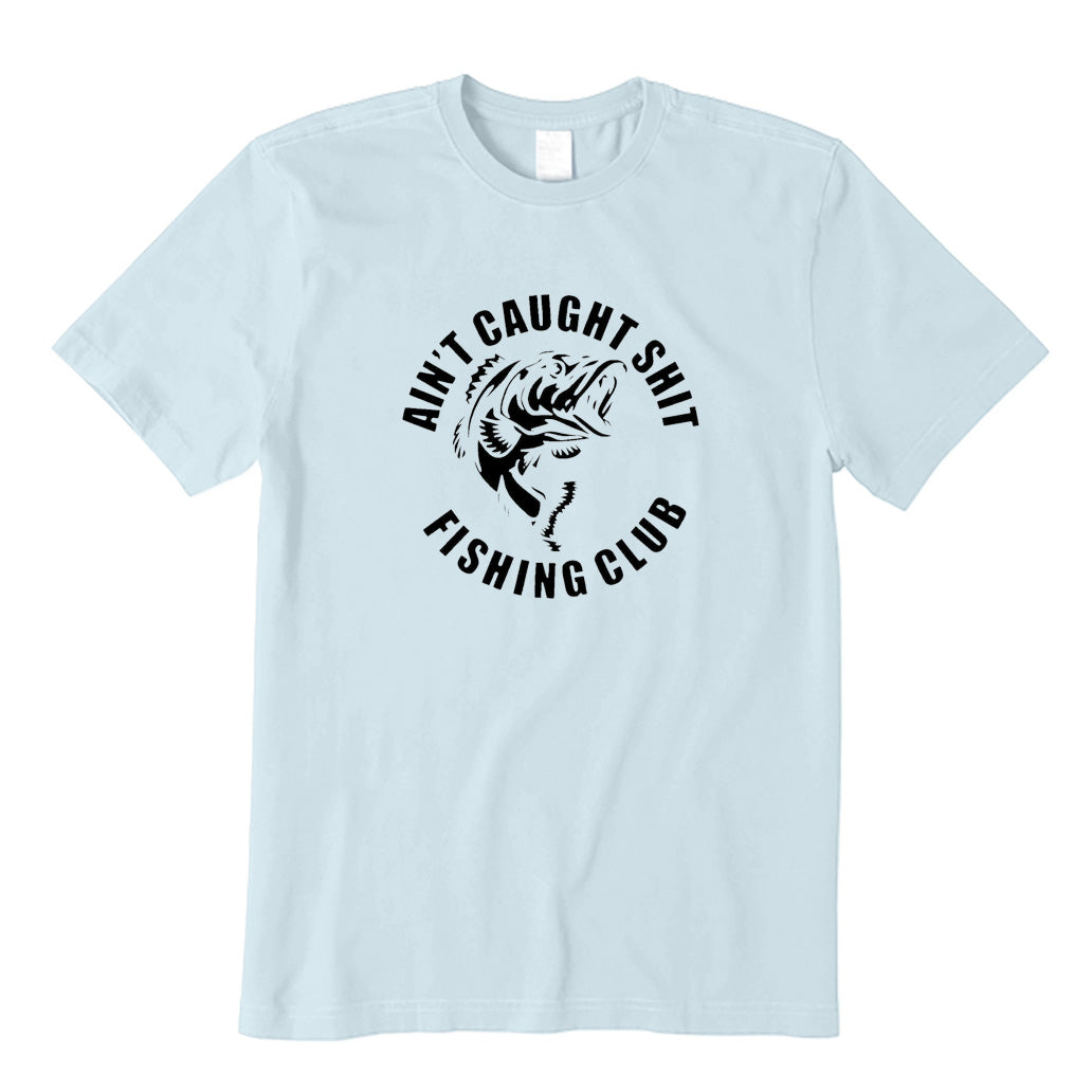 AIN'T CAUGHT SHIT FISHING CLUB T-Shirt