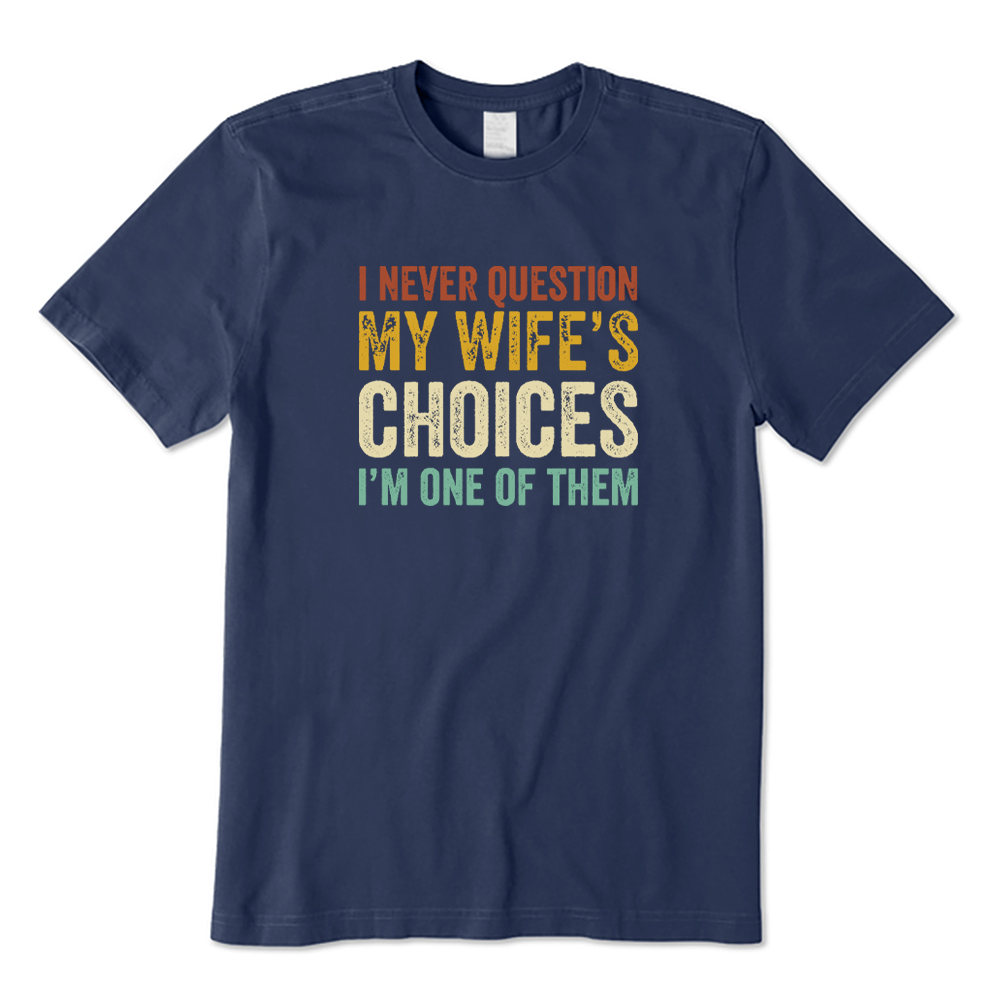 I Never Question My Wifes Choices T-shirt