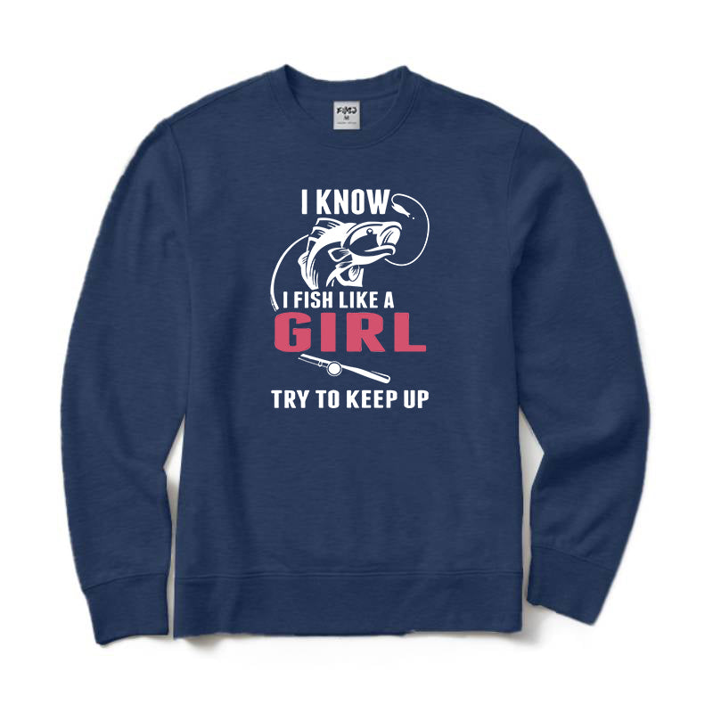 I Fish Like A Girl Try To Keep Up Crewneck Sweatshirt