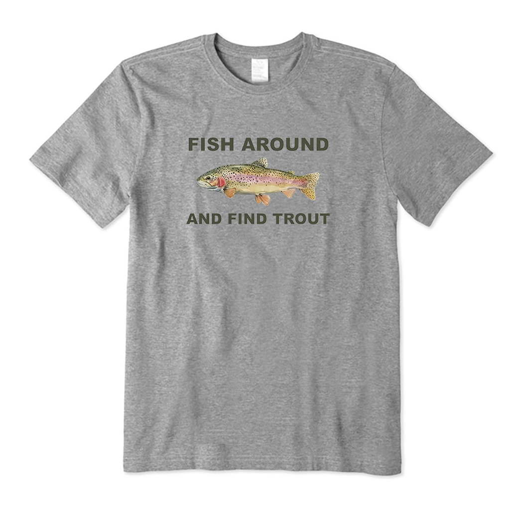 fish around and find trout T-Shirt