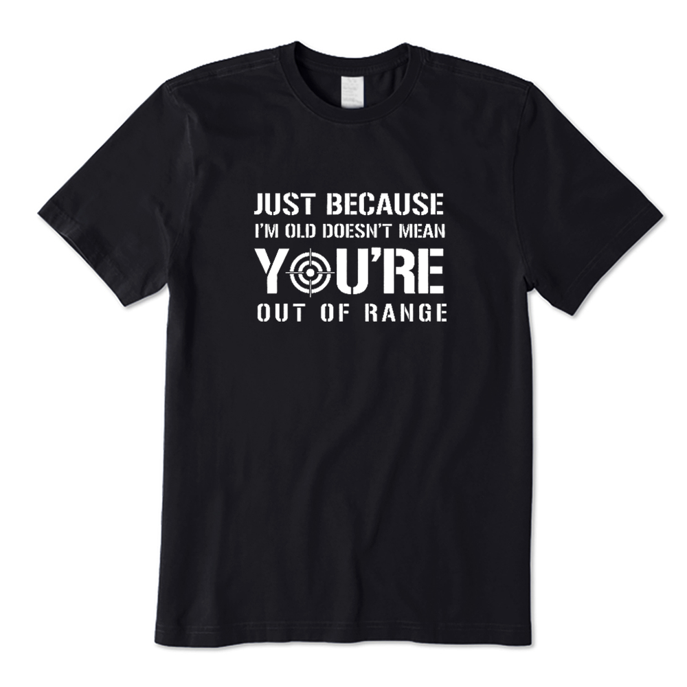 Just Because I'm Old Doesn't Mean You're Out Of Range T-shirt