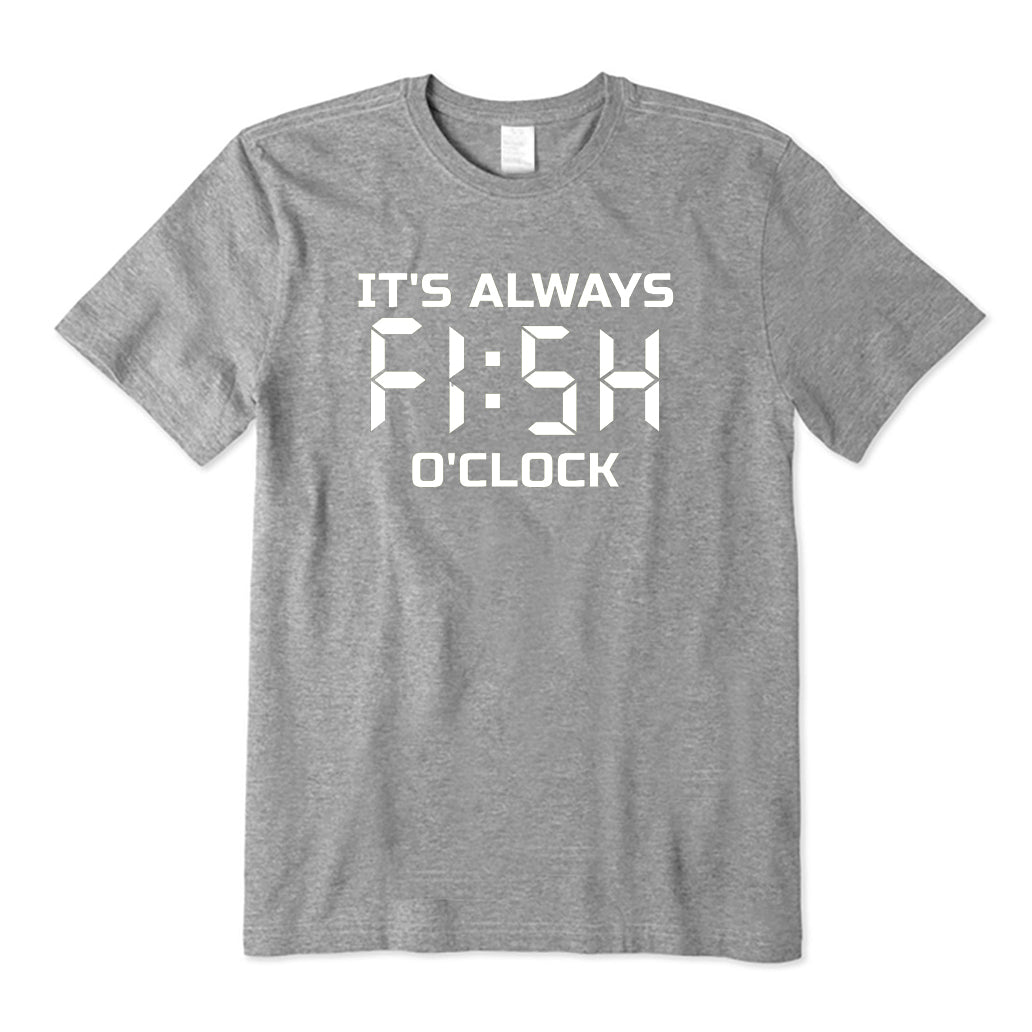 It's ALWAYS Fish O'Clock T-Shirt