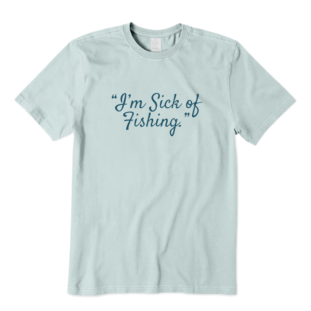 I'm Sick of Fishing T-Shirt