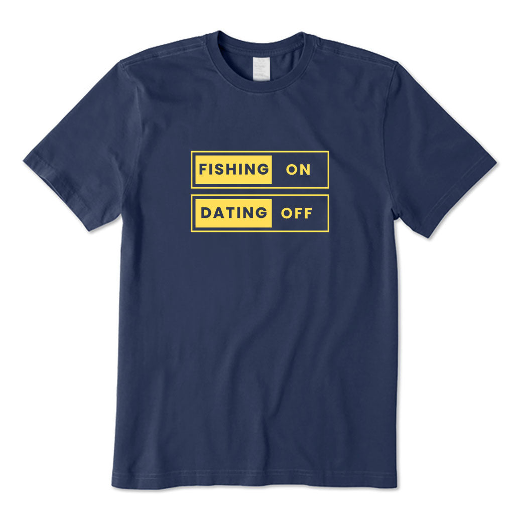 Fishing on And Dating Off T-Shirt