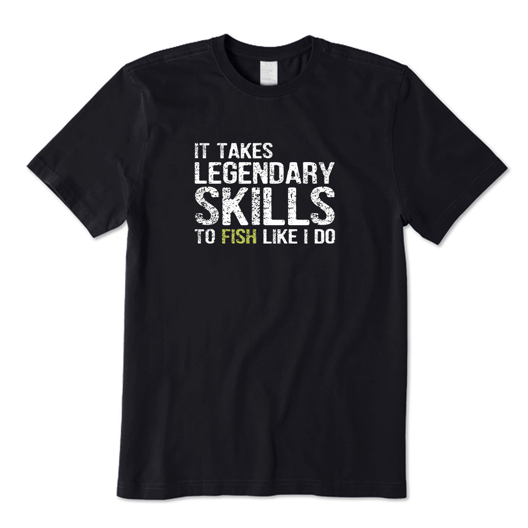 It Takes Legendary Skills to Fish Like I Do T-Shirt