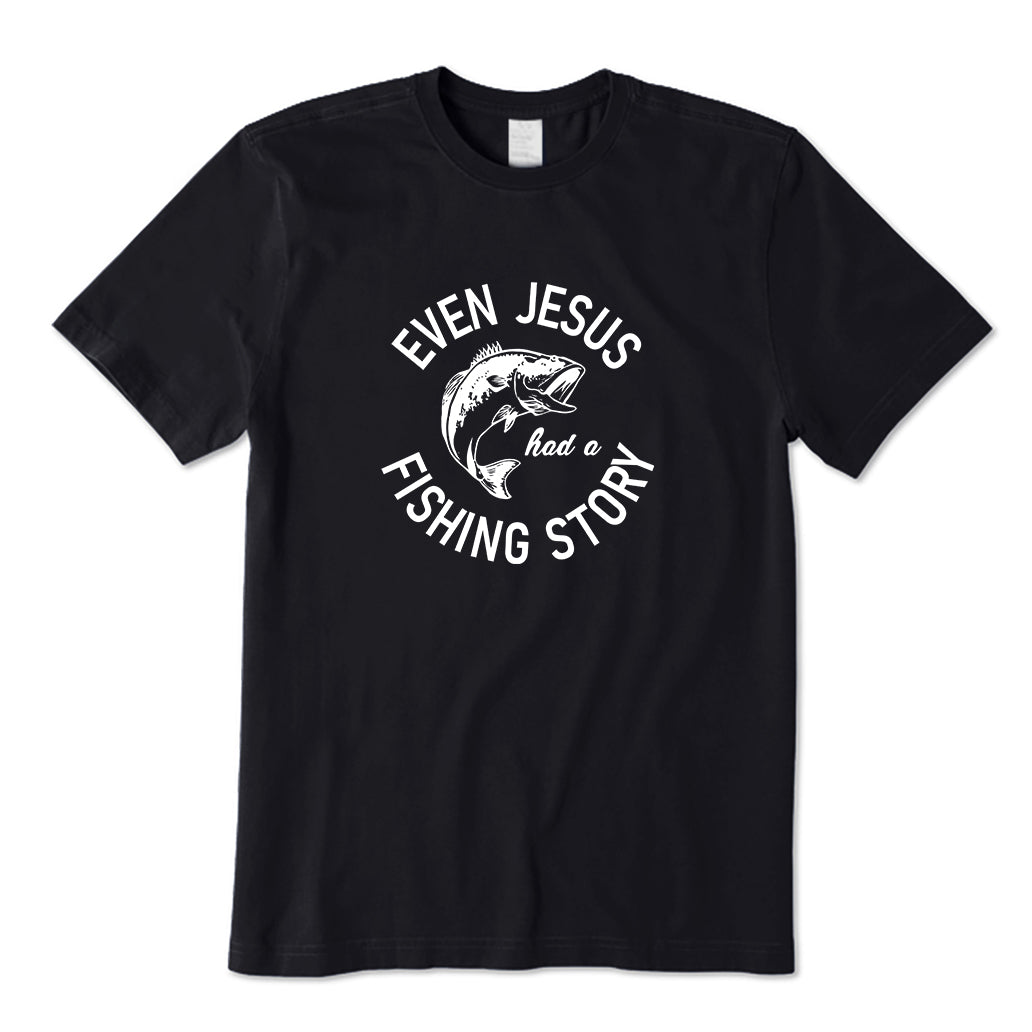 EVEN JESUS HAD A FISHING STORY T-Shirt