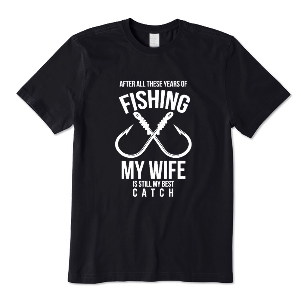 After All These Years Of Fishing My Wife Is Still My Best Catch T-shirt