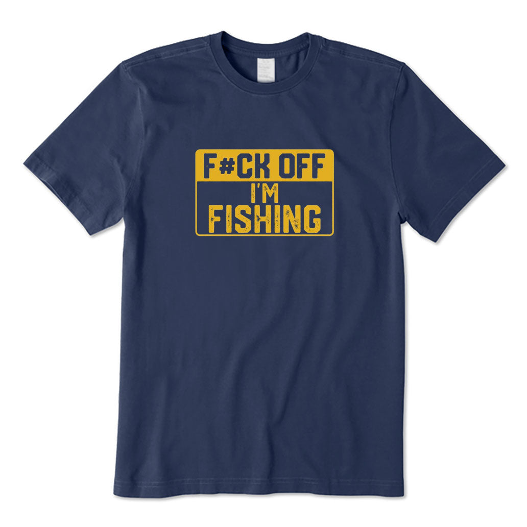 F#ck Off I'm Fishing T-Shirt