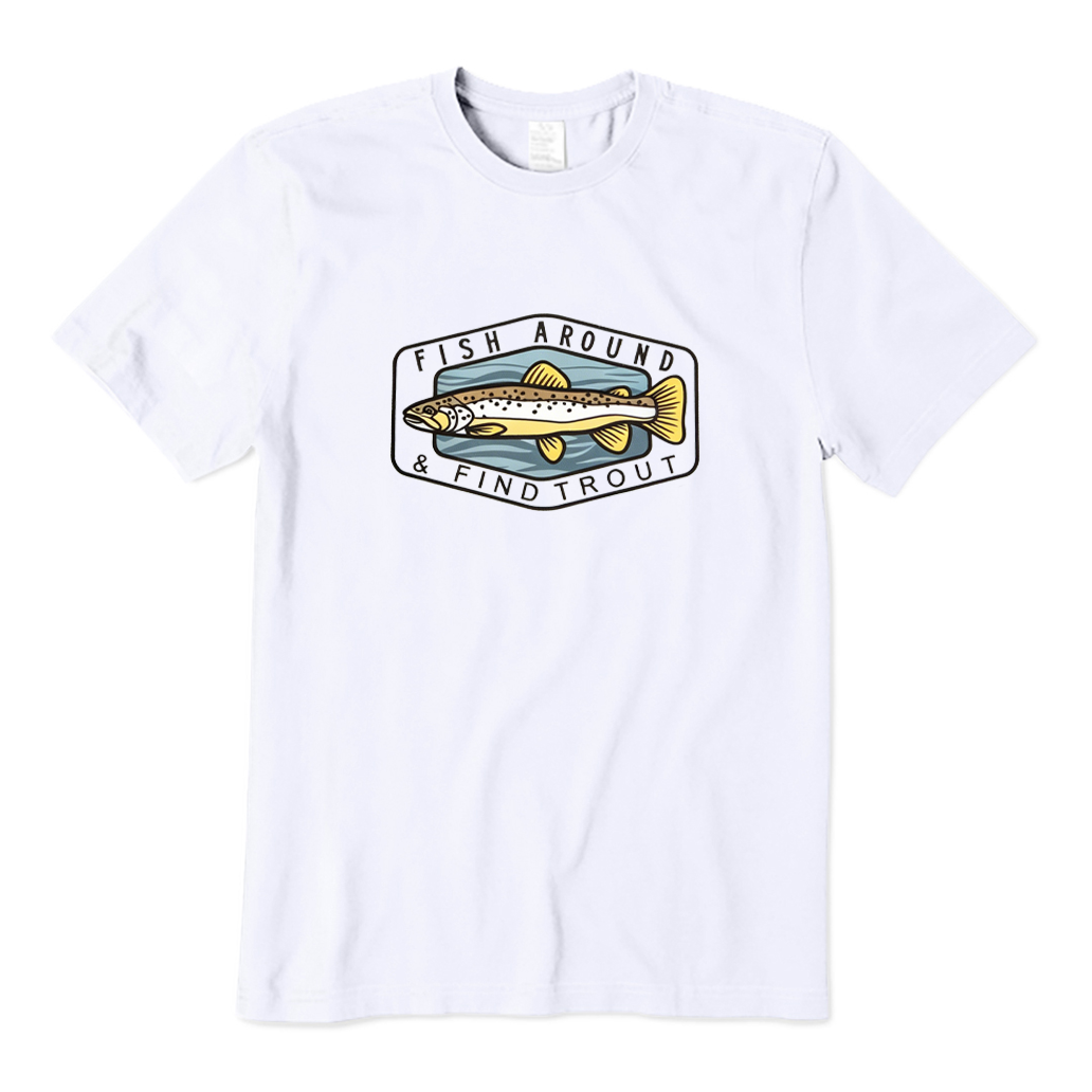 Fish Around Find Trout T-shirt