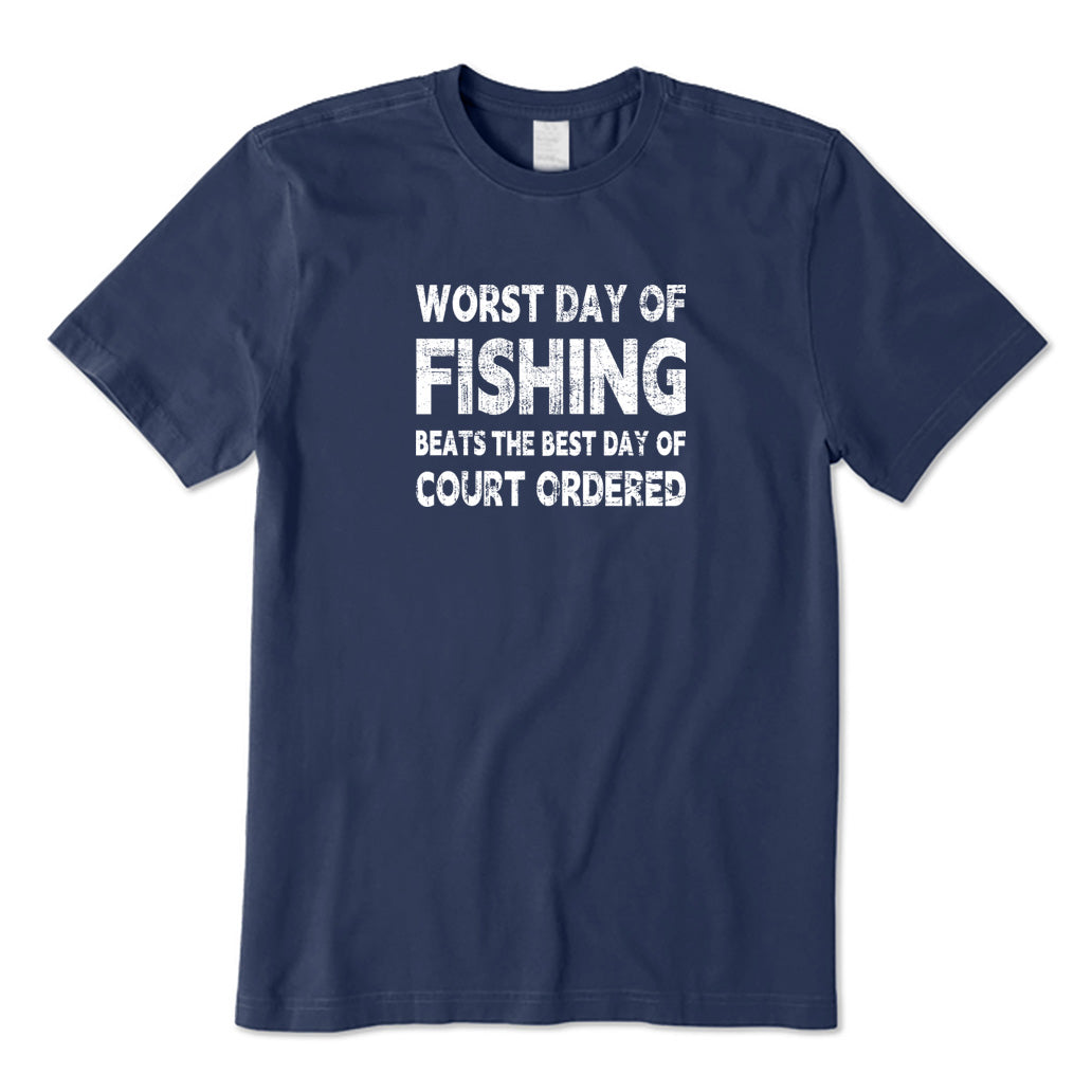 Worst Day of Fishing Beats The Best Day of Court Ordered T-Shirt
