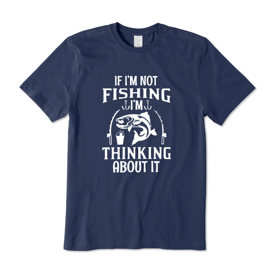 If I’m Not Fishing I'm Thinking About It T-Shirt