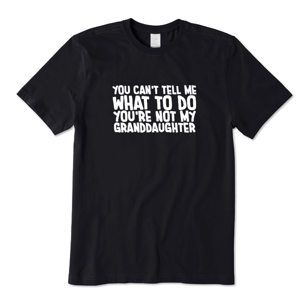 You Can't Tell Me What To Do You're Not My Granddaughter T-shirt