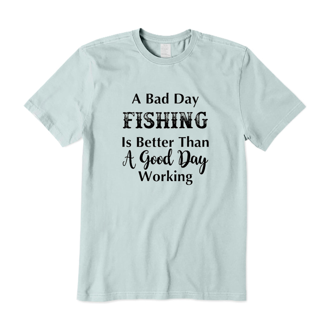 A Bad Fishing Day Is Better Than A Good Working Day T-Shirt
