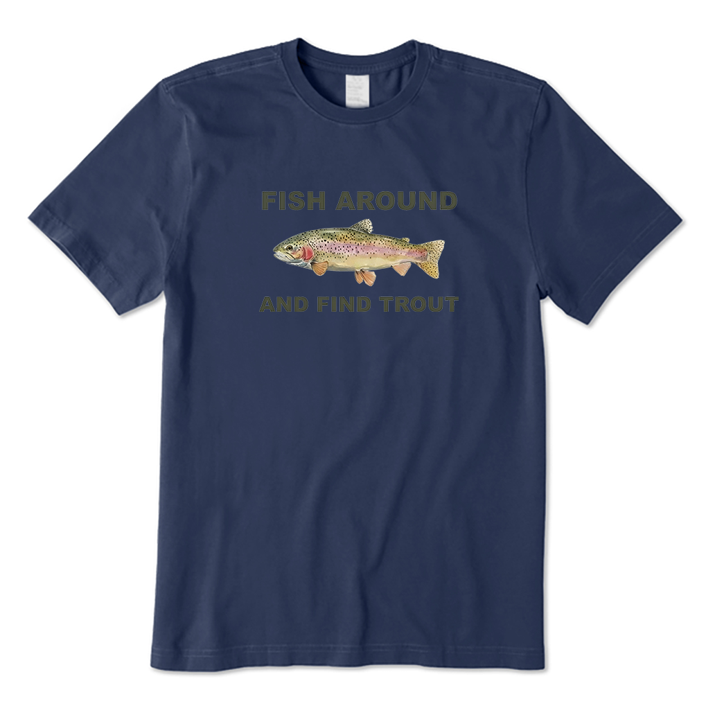 fish around and find trout T-Shirt