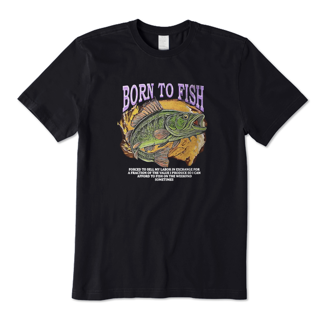 Born To Fish Forced To Sell My Labor Fishing T-shirt