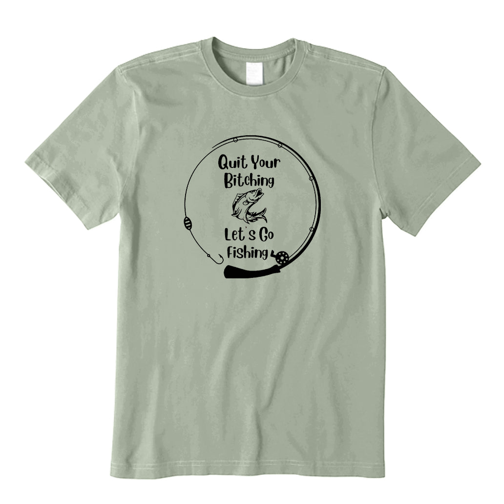 Quit Your Bitching Let's Go Fishing T-Shirt