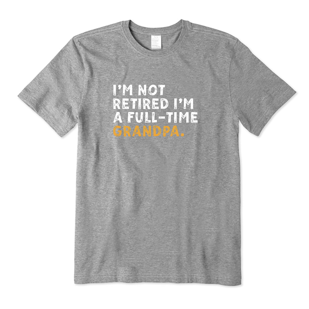 I'm Not Retired Full Time Grandpa T-Shirt
