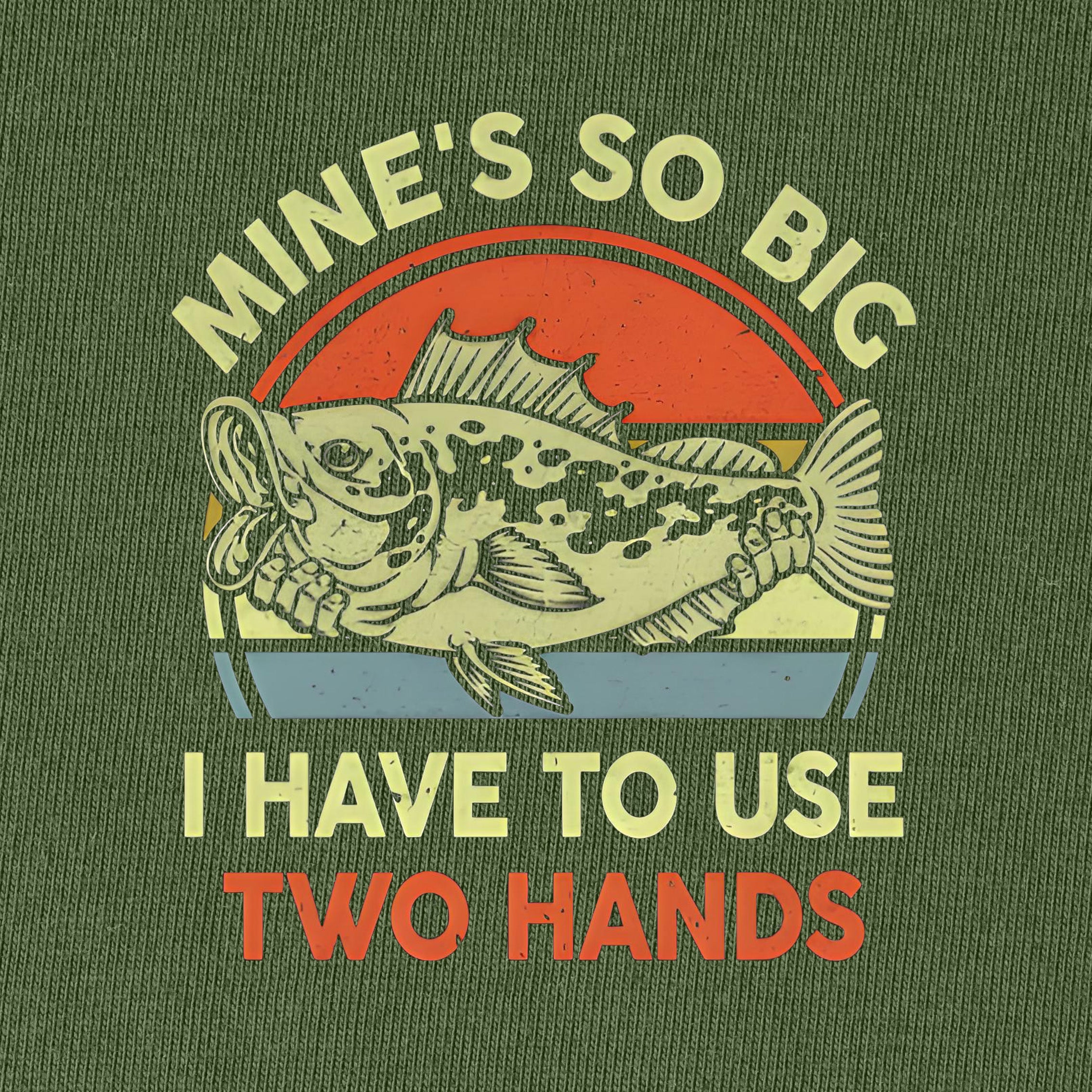 Mine's So Big I Have To Use Two Hands T-Shirt