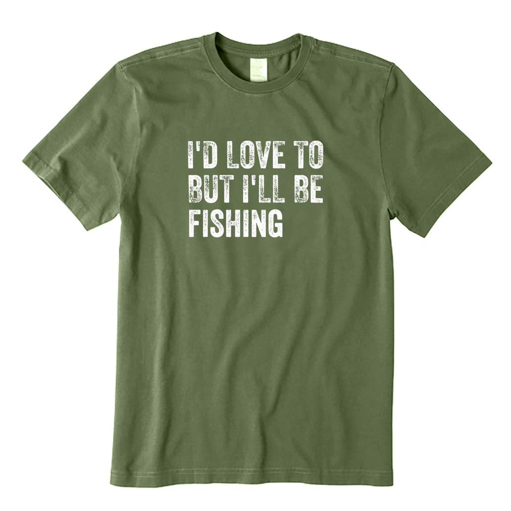 I'd Love To But I'll Be Fishing T-Shirt