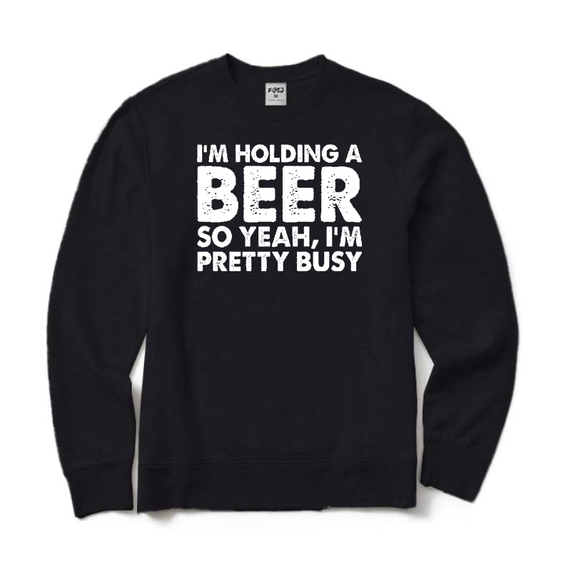 I'm Holding A Beer So Yeah I'm Pretty Busy Crewneck Sweatshirt
