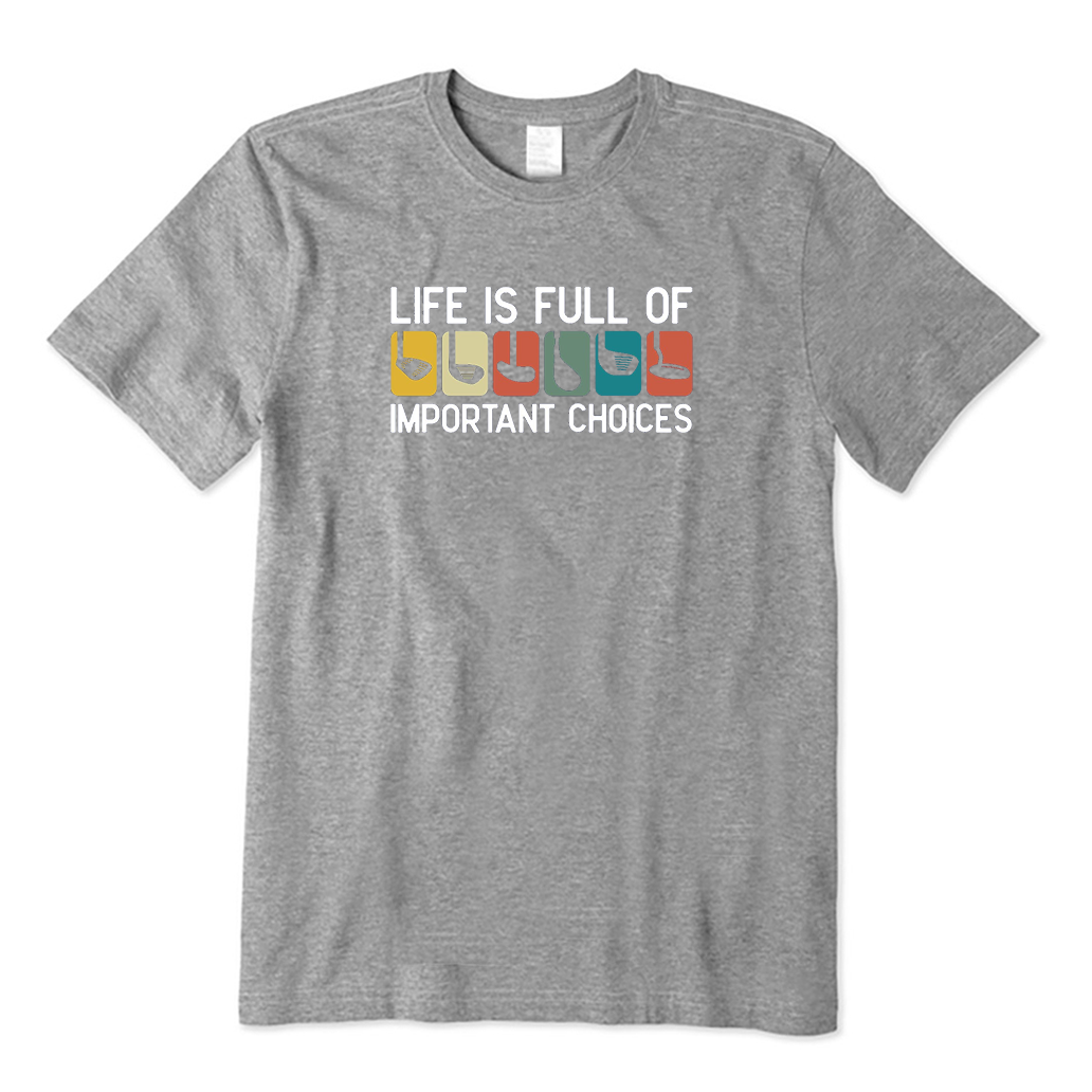 Life is Full Of Important Choices Golf T-Shirt