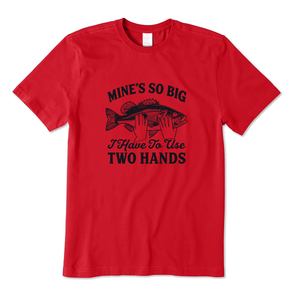 Mine's So Big I Have To Use Two Hands Fishing T-shirt