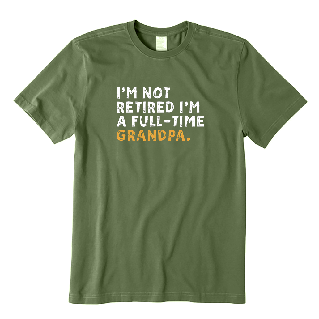 I'm Not Retired Full Time Grandpa T-Shirt