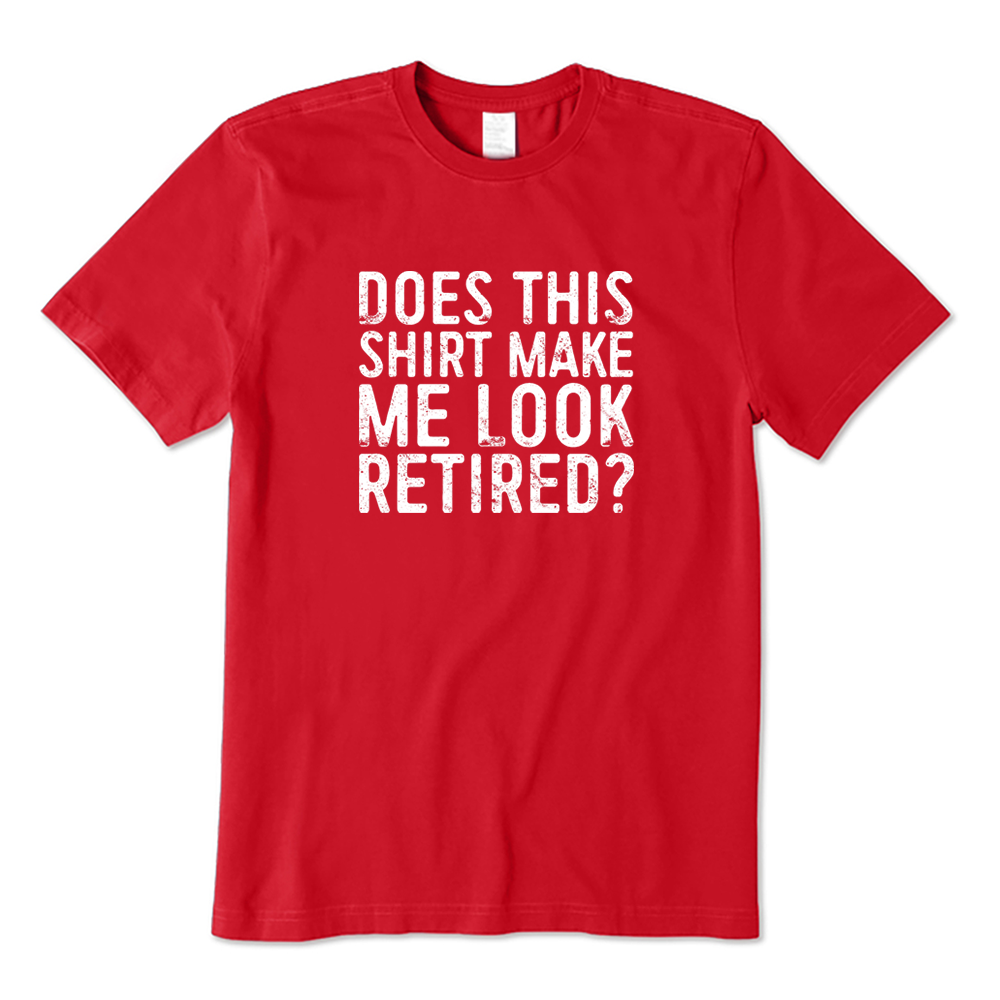 Does This Shirt Make Me Look Retired Funny Retirement Graphic T-shirt