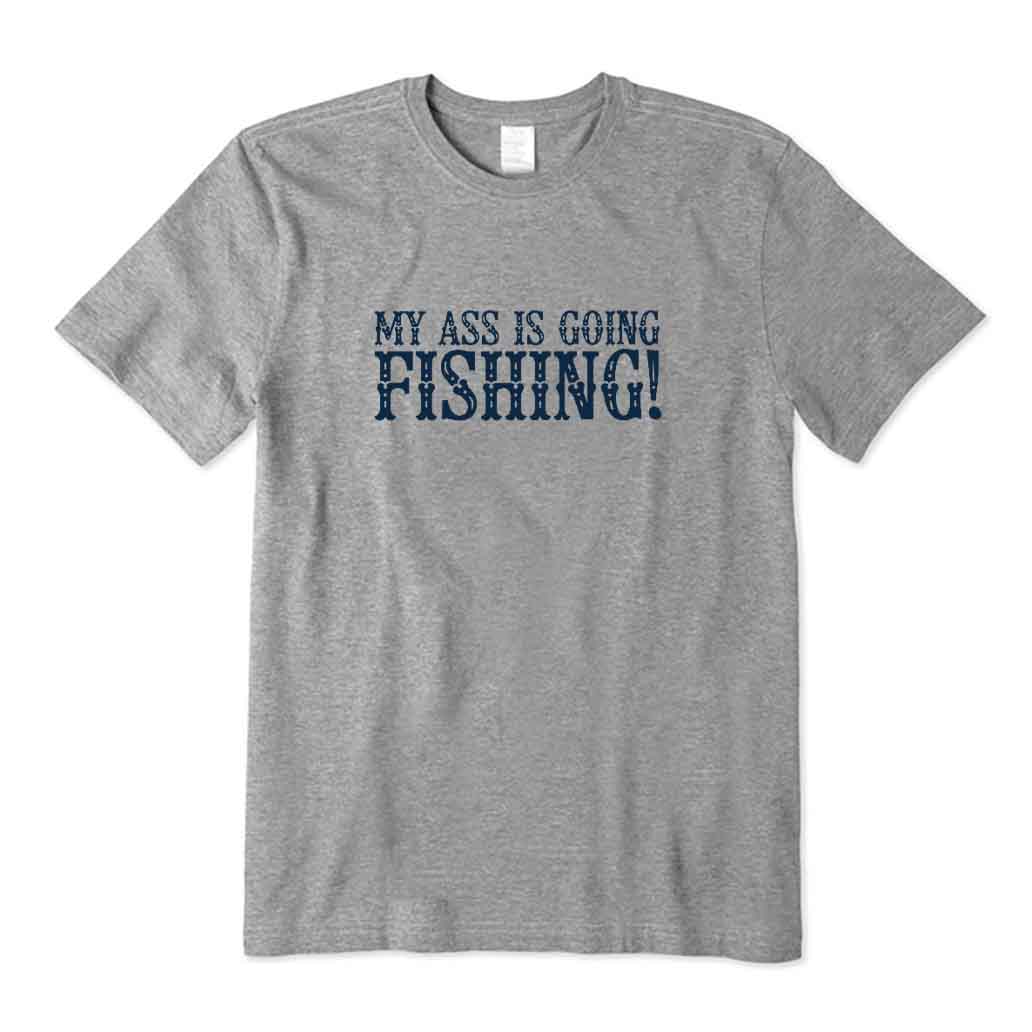 My Ass Is Going Fishing T-Shirt