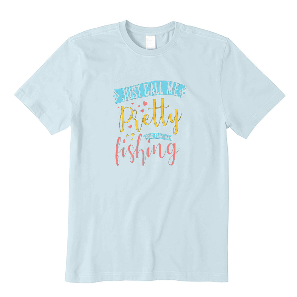 Just Call Me Pretty and Take Me Fishing T-Shirt