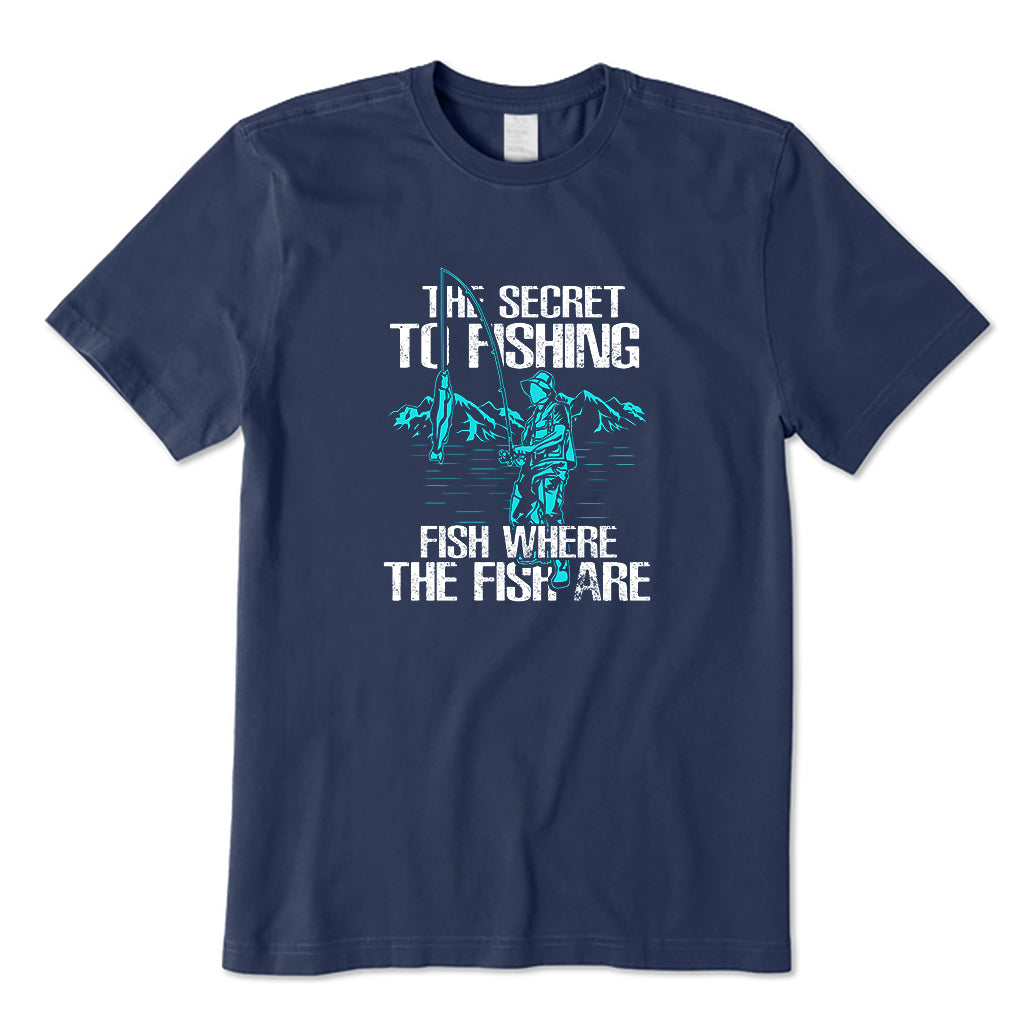 The Secret To Fishing Fish Where The Fish Are T-Shirt