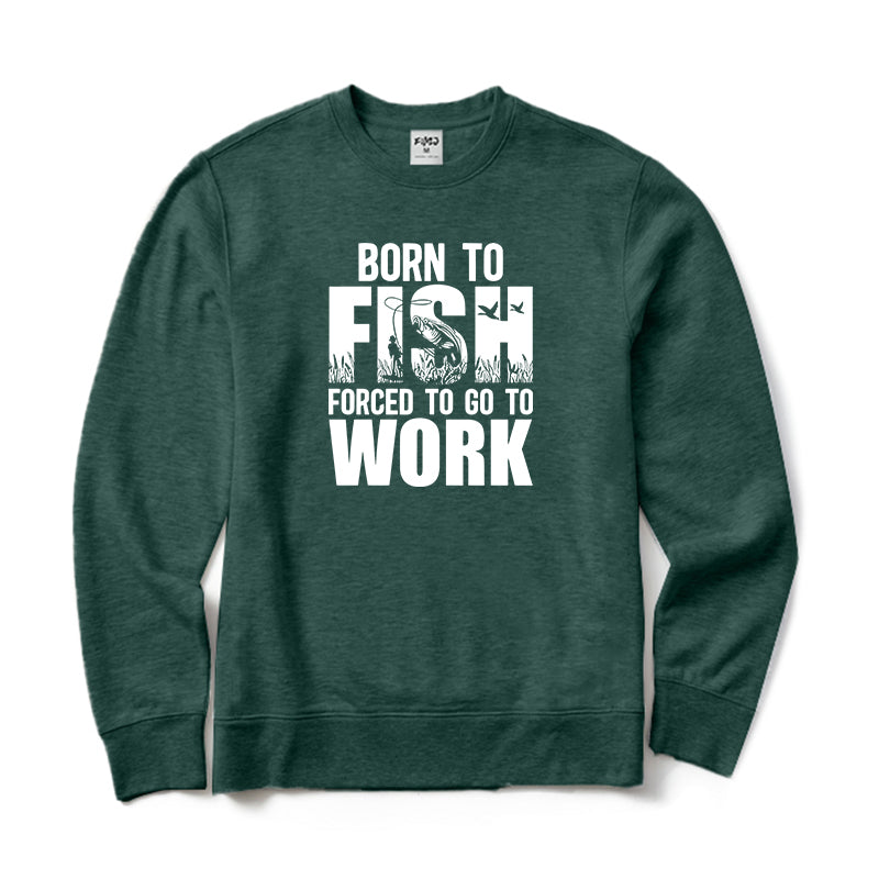 Born To Fish Forced To Go To Work Crewneck Sweatshirt