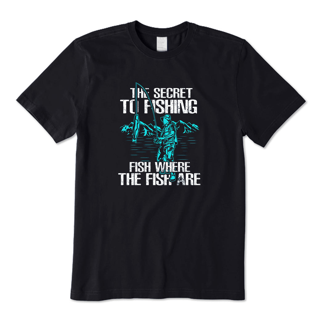 The Secret To Fishing Fish Where The Fish Are T-Shirt