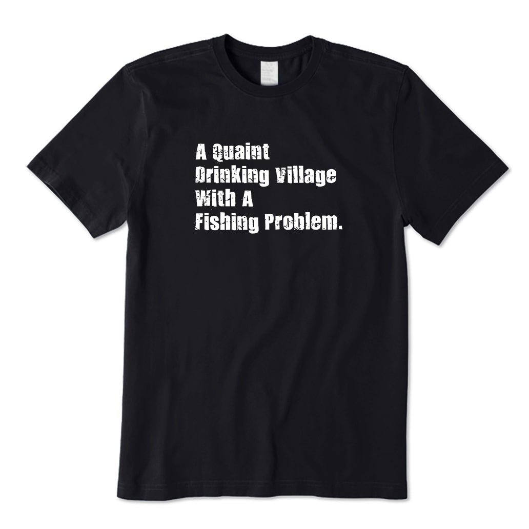 A Quaint Drinking Village With A Fishing Problem T-Shirt