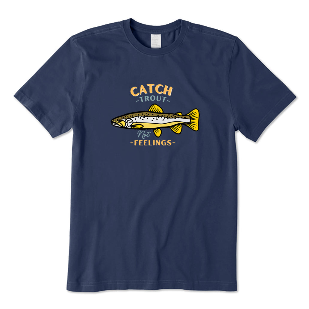 Catch Trout Not Feelings T-Shirt