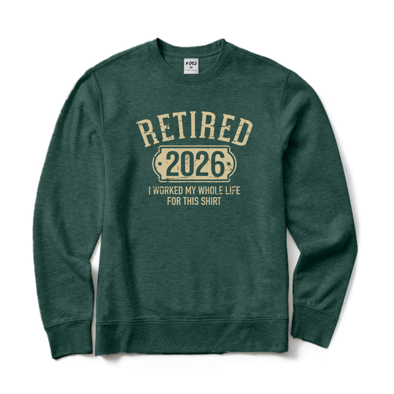 I Worked My Whole Life for This Shirt Retired Crewneck Sweatshirt
