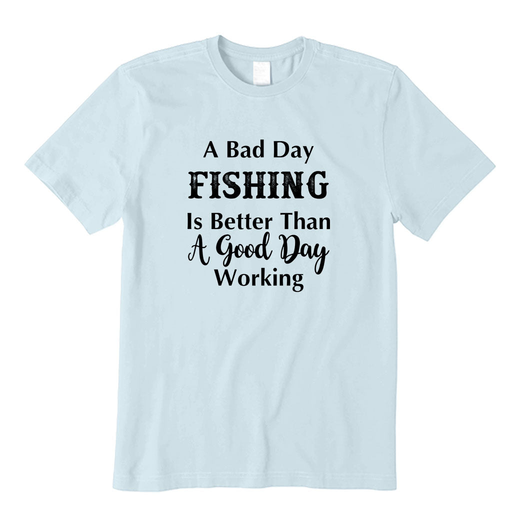 A Bad Fishing Day Is Better Than A Good Working Day T-Shirt