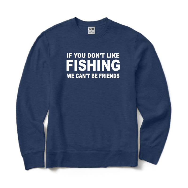 If You Don't Like Fishing We Can't Be Friends Crewneck Sweatshirt