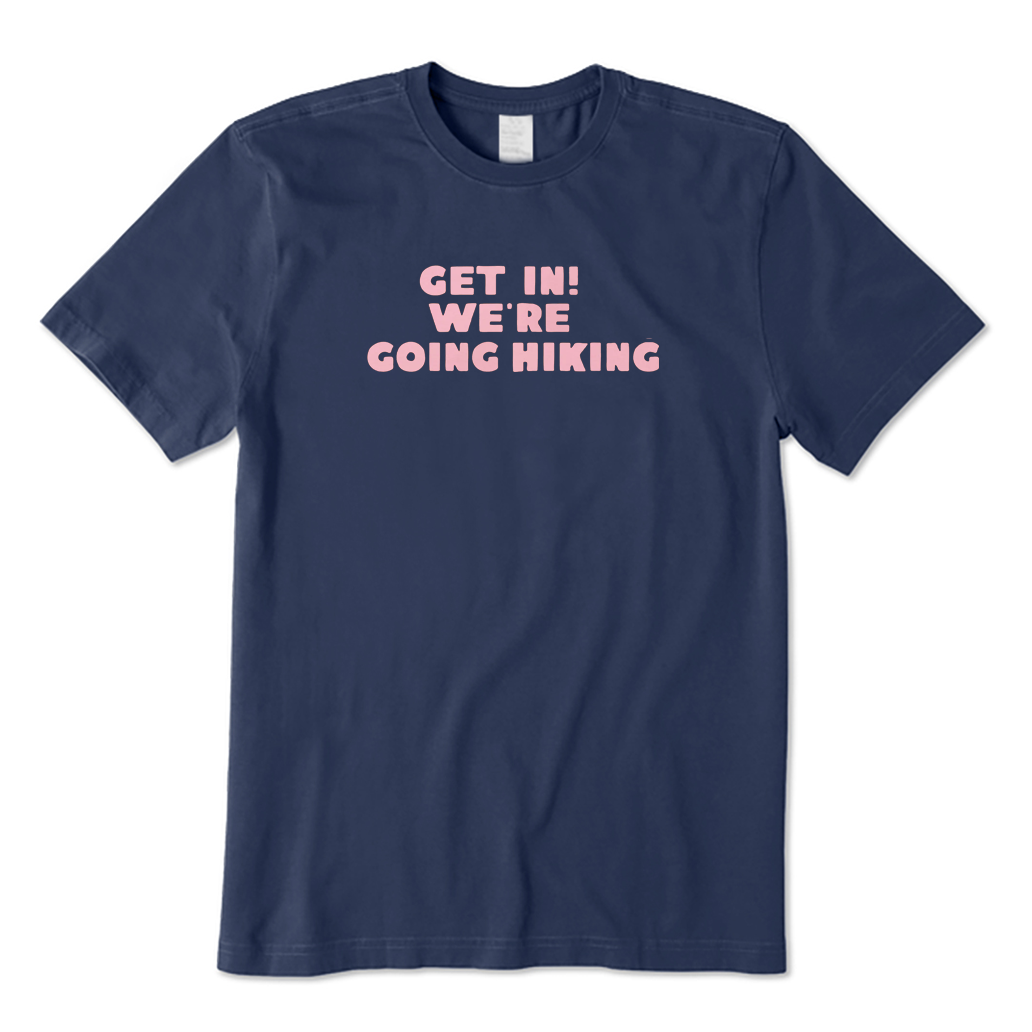 Get in! We're Going Hiking T-Shirt