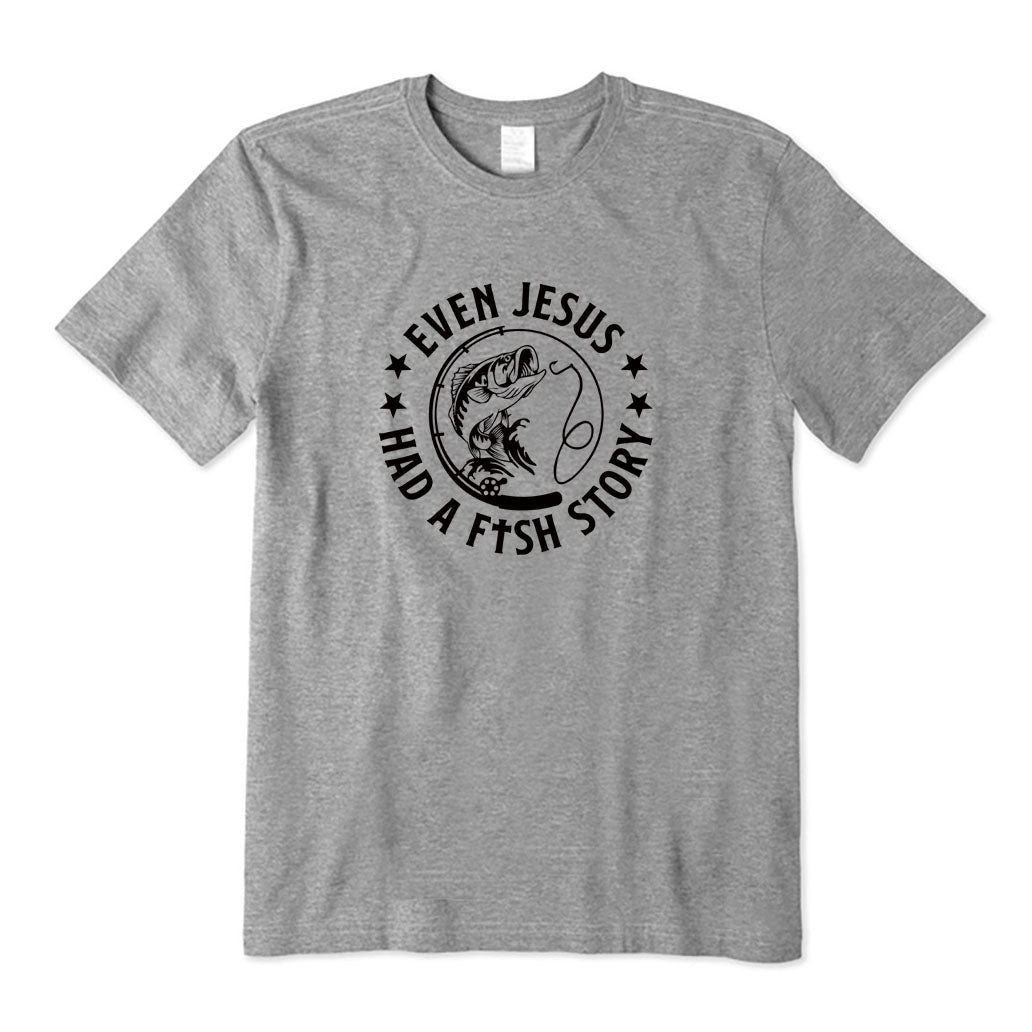 Even Jesus Had A Fish Story T-Shirt