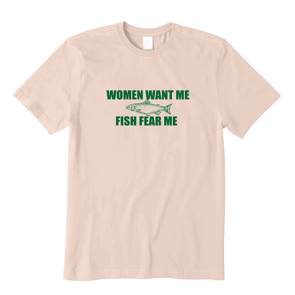 WOMEN WANT ME FISH FEAR ME T-Shirt