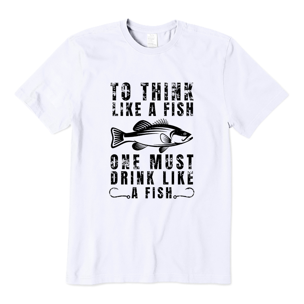To Think Like a Fish One Must Drink Like a Fish T-shirt