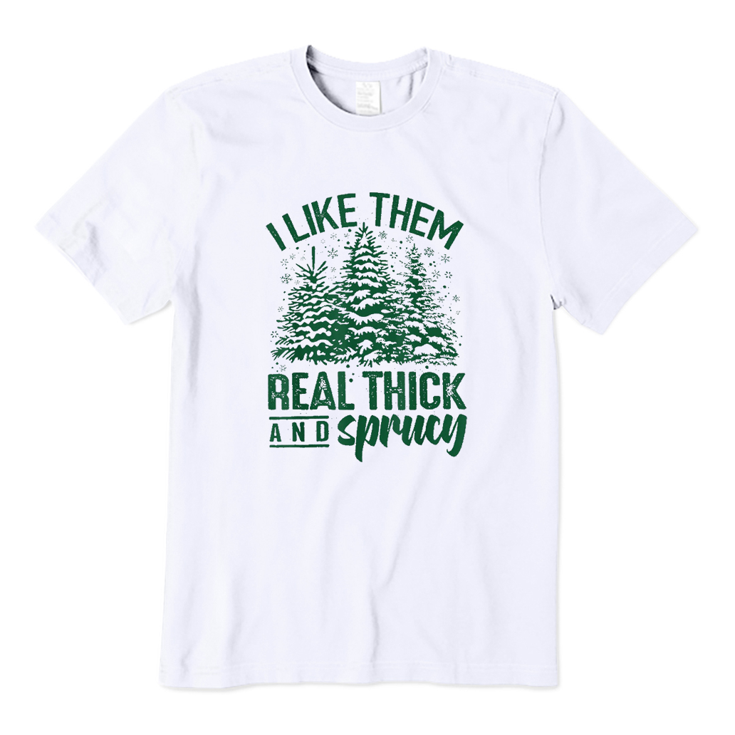 I Like Them Real Thick And Sprucey T-Shirt