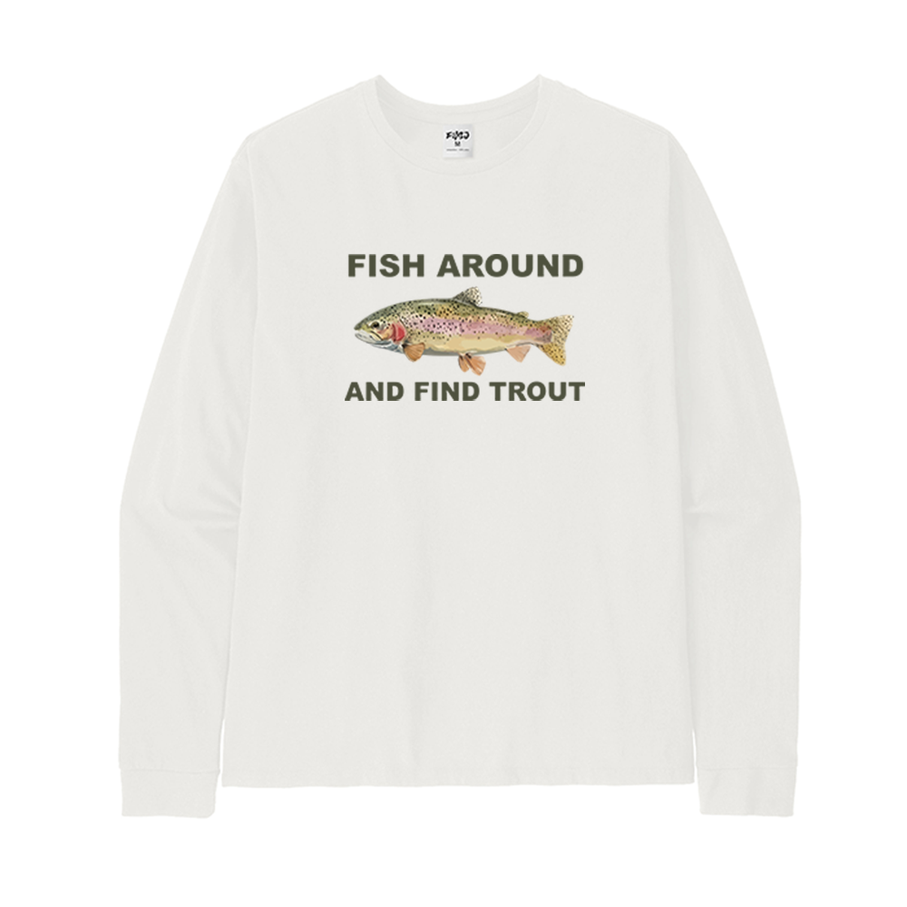 FISH AROUND AND FIND TROUT Long Sleeve T-Shirt