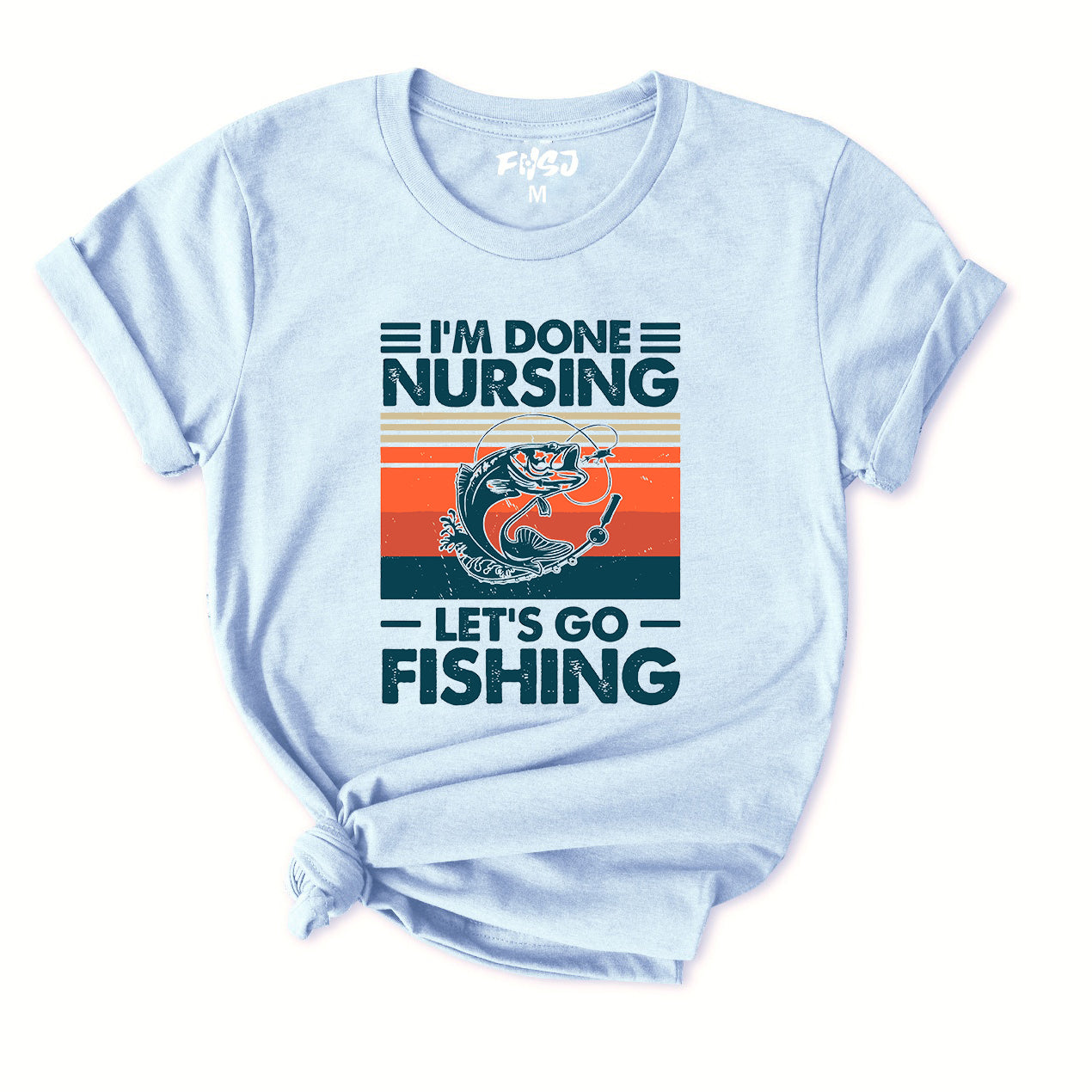 I'm done Nursing Let's Go Fishing T-Shirt for Women