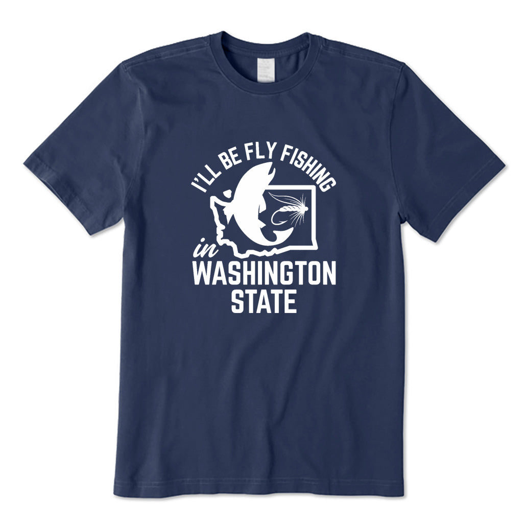 I'll Be Fly Fishing in Washington State T-Shirt