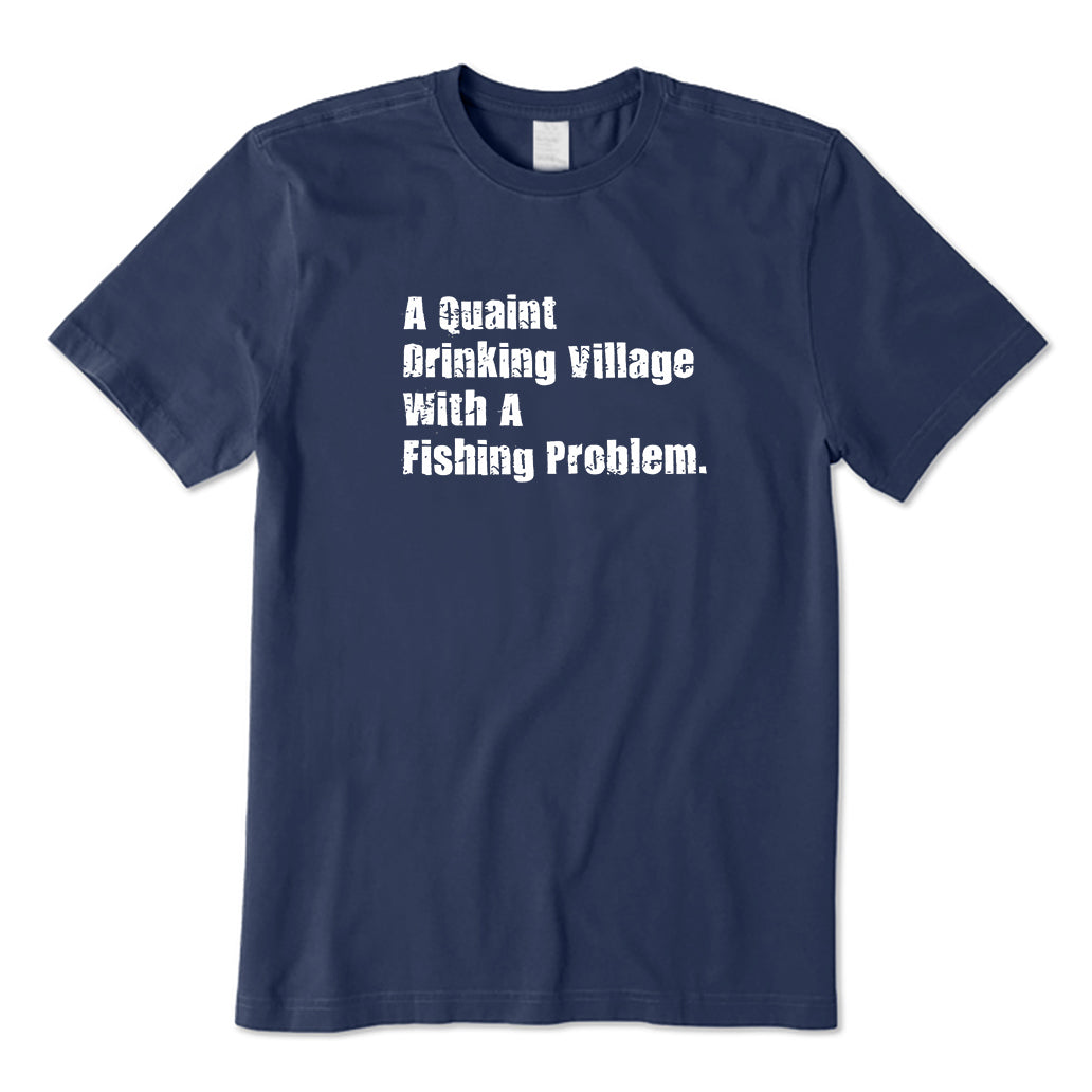 A Quaint Drinking Village With A Fishing Problem T-Shirt
