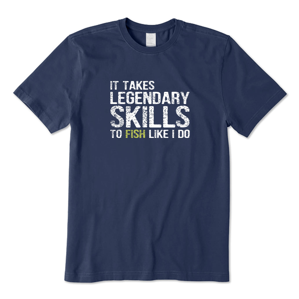 It Takes Legendary Skills to Fish Like I Do T-Shirt